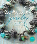 Wire Art Jewelry Workshop: Step-by-Step Techniques and Projects - Sharilyn Miller