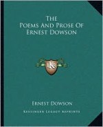 The Poems And Prose Of Ernest Dowson - Ernest Dowson