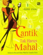 Cantik tak Harus Mahal: Rahasia Kecantikan Wanita Segala Usia - Nunik Utami