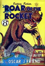 Roar of the Rocket - Oscar J. Friend