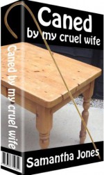 Caned by my Cruel Wife - Samantha Jones