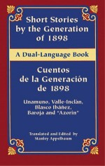 Short Stories by the Generation of 1898/Cuentos de la Generación de 1898: A Dual-Language Book - Miguel de Unamuno, Ramón del Valle-Inclán, Pío Baroja, Vicente Blasco Ibáñez, Azorín, Stanley Appelbaum