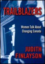 Trailblazers: Women Talk About Changing Canada - Judith Finlayson