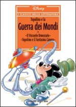 I classici della letteratura Disney n. 25: Topolino e la Guerra dei Mondi - Walt Disney Company, Alessandro Bottero, Valerio Held, Maria Luisa Uggetti, Silvano Caroti, Silvia Ziche, Lello Arena, Francesco Artibani, Alessandro Sisti