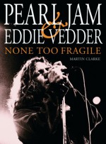 Pearl Jam and Eddie Vedder: None Too Fragile - Martin Clarke