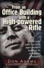 From an Office Building with a High-Powered Rifle: One FBI Agent's View of the JFK Assassination - Don Adams, Dick Russell