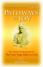 Pathways to Joy: The Master Vivekananda on the Four Yoga Paths to God - Swami Vivekananda, Dave DeLuca