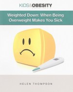 Weighted Down: When Being Overweight Makes You Sick - Helen Thompson