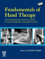 Fundamentals of Hand Therapy: Clinical Reasoning and Treatment Guidelines for Common Diagnoses of the Upper Extremity [With CDROM] - Cynthia Cooper