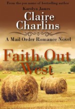 Faith Out West (A Mail Order Romance Novel) - Claire Charlins, Karolyn James