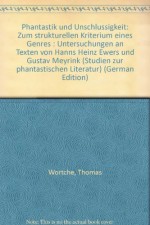 Phantastik Und Unschlussigkeit: Zum Strukturellen Kriterium Eines Genres: Untersuchungen an Texten Von Hanns Heinz Ewers Und Gustav Meyrink - Thomas Wortche