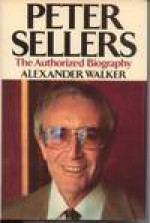 Peter Sellers: The Authorized Biography - Alexander Walker