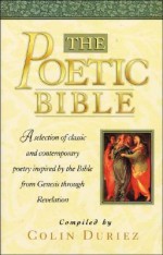 The Poetic Bible: A Selection of Classic and Contemporary Poetry Inspired by the Bible from Genesis to Revelation - Colin Duriez