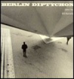 Berlin Diptychon - John Yau, Bill Barrette