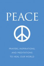 Peace: Prayers, Inspirations, and Meditations to Heal our World - June Eding