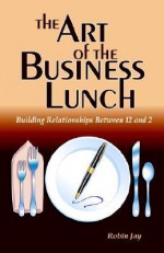 The Art of the Business Lunch - Robin Jay