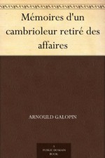 Mémoires d'un cambrioleur retiré des affaires (French Edition) - Arnould Galopin