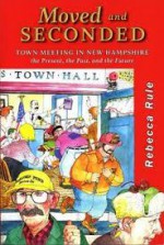 Moved and Seconded: Town Meeting in New Hampshire - Rebecca Rule