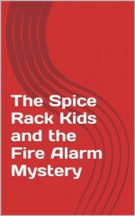 The Spice Rack Kids and the Fire Alarm Mystery - Caroline Brown