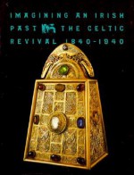 Imagining an Irish Past: The Celtic Revival 1840-1940 - David and Alfred Smart Museum of Art, T.J. Edelstein, Michael Camille, Teri J. Edelstein