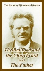 The Railroad and the Churchyard and the Father (Two Stories) - Bjørnstjerne Bjørnson