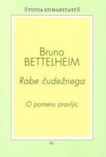 Rabe čudežnega: O pomenu pravljic - Bruno Bettelheim, Jana Unuk