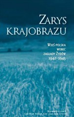 Zarys krajobrazu. Wieś polska wobec zagłady żydów 1942-1945 - Wojciech Burszta, Barbara Engelking, Jan Grabowski, Jacek Leociak, Dariusz Libionka, Krzysztof Persak, Dagmara Swałtek, Alina Skibińska, Zuzanna Schnepf-Kołacz