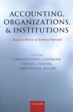 Accounting, Organizations, and Institutions: Essays in Honour of Anthony Hopwood - Christopher S. Chapman, David J. Cooper, Peter Miller