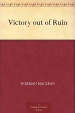 Victory out of Ruin - Norman Maclean