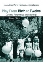 Play from Birth to Twelve: Contexts, Perspectives, and Meanings - Doris Pronin Fromberg