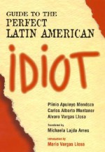 Guide to the Perfect Latin American Idiot - Mario Vargas Llosa, Alvaro Vargas Llosa, Plinio Apuleyo Mendoza, Carlos A. Montaner, Michaela Ames