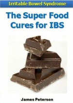 Irritable Bowel Syndrome: IBS Super Food Cures (IBS Series) - James Peterson, IBS Diet Institute