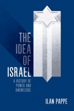 The Idea Of Israel: A History Of Power And Knowledge - Ilan Pappé