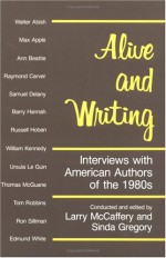 Alive and Writing: Interviews with American Authors of the 1980s - Larry McCaffery, Larry McCaffery