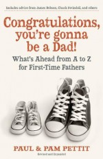 Congratulations, You're Gonna Be a Dad!: What's Ahead from A to Z for First-Time Fathers - Paul Pettit