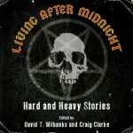 Living After Midnight: Hard and Heavy Stories - Randy Chandler, Matthew Fryer, Steven L. Shrewsbury, Kent Gowran, L.L. Soares, David T. Wilbanks, Craig Clarke