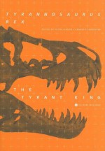 Tyrannosaurus Rex, the Tyrant King - Peter Larson