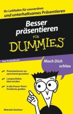 Besser präsentieren für Dummies Das Pocketbuch (Für Dummies) (German Edition) - Malcolm Kushner