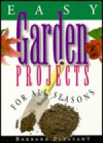 Easy Garden Projects for All Seasons - Barbara Pleasant