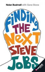 Finding the Next Steve Jobs: How to Find, Hire, Keep and Nurture Creative Talent - Nolan Bushnell, Gene Stone