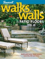 Walks, Walls & Patio Floors: Build with Brick, Stone, Pavers, Concrete, Tile and More - Sunset Books, Sunset Books