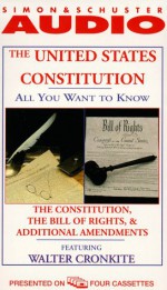 The All You Want to Know About United States Constitution: The Constitution, The Bill of Rights and Additional Amendments - Walter Cronkite