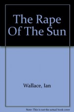 The Rape of the Sun - Ian Wallace, John Wallace Pritchard