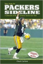 Tales from the Packers Sideline: A Collection of the Greatest Stories Ever Told - Chuck Carlson