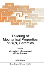 Tailoring of Mechanical Properties of Si3n4 Ceramics - Michael J. Hoffmann, Günter Petzow