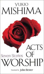 Acts of Worship: Seven Stories - Yukio Mishima
