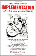 Implementation: How Great Expectations in Washington Are Dashed in Oakland; Or, Why It's Amazing that Federal Programs Work at All, This Being a Saga ... on a Foundation (The Oakland Project Series) - Jeffrey L Pressman, Aaron Wildavsky