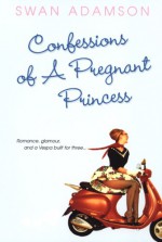 Confessions of a Pregnant Princess - Swan Adamson