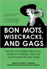 Bon Mots, Wisecracks, and Gags: The Wit of Robert Benchley, Dorothy Parker, and the Algonquin Round Table - Robert E. Drennan