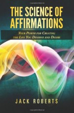 The Science of Affirmations - Jack Roberts